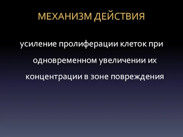 МЕХАНИЗМ ДЕЙСТВИЯ усиление пролиферации клеток при одновременном увеличении их концентрации в зоне повреждения