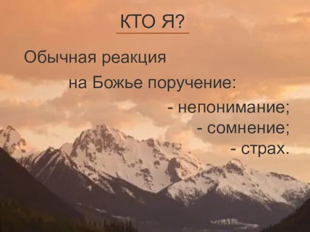 Обычная реакция непонимание; - сомнение; - страх. на Божье поручение: КТО Я?