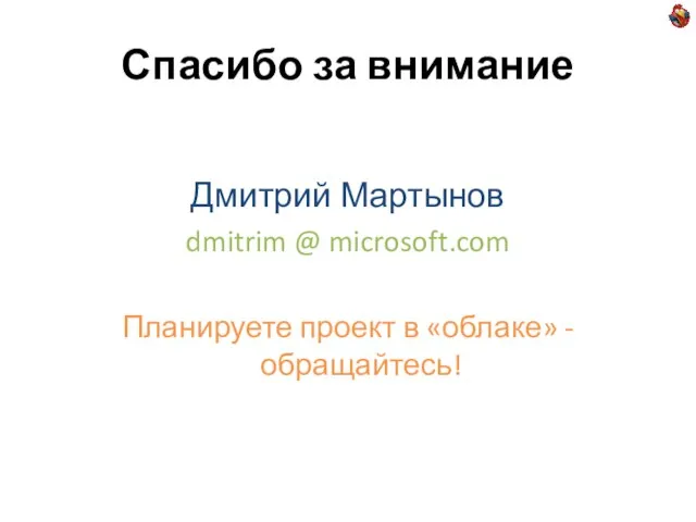 Спасибо за внимание Дмитрий Мартынов dmitrim @ microsoft.com Планируете проект в «облаке» - обращайтесь!