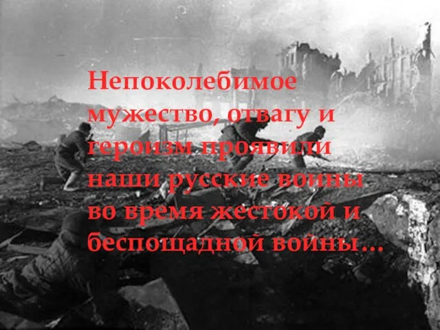 Непоколебимое мужество, отвагу и героизм проявили наши русские воины во время жестокой