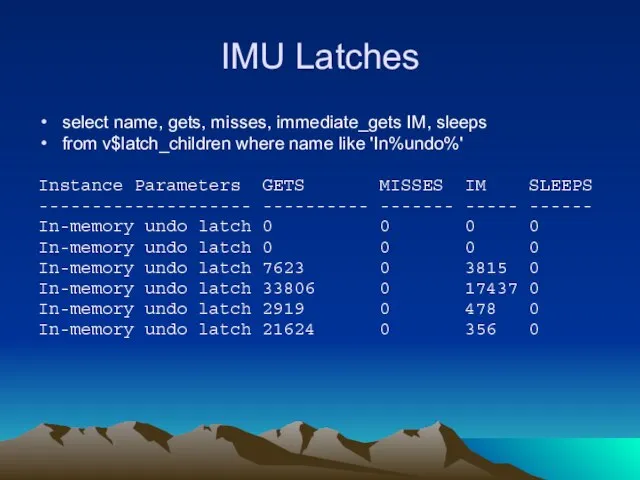 IMU Latches select name, gets, misses, immediate_gets IM, sleeps from v$latch_children where