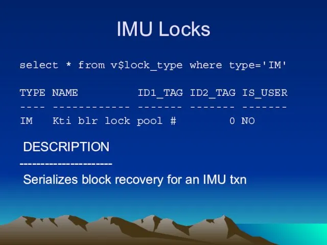 IMU Locks select * from v$lock_type where type='IM' TYPE NAME ID1_TAG ID2_TAG