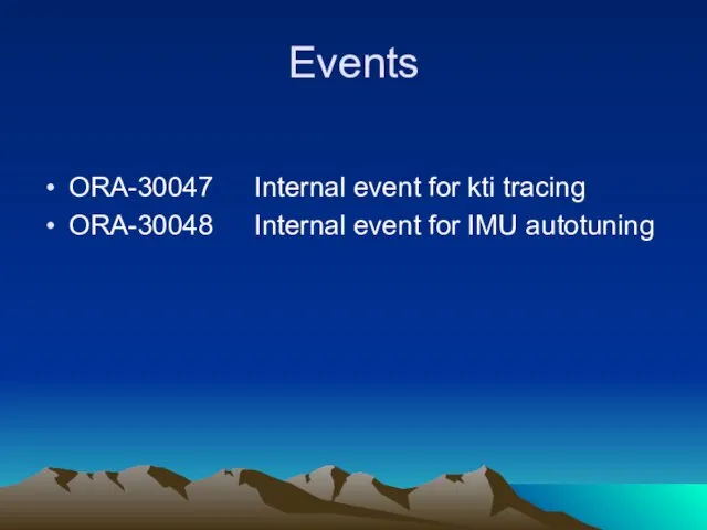 Events ORA-30047 Internal event for kti tracing ORA-30048 Internal event for IMU autotuning