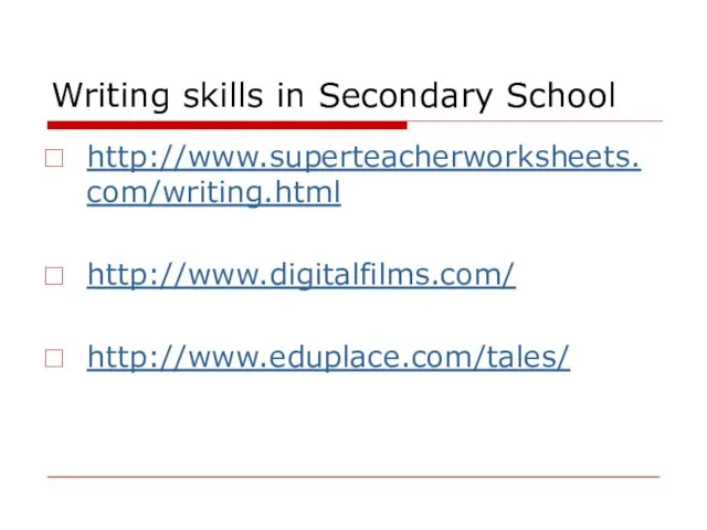 Writing skills in Secondary School http://www.superteacherworksheets.com/writing.html http://www.digitalfilms.com/ http://www.eduplace.com/tales/