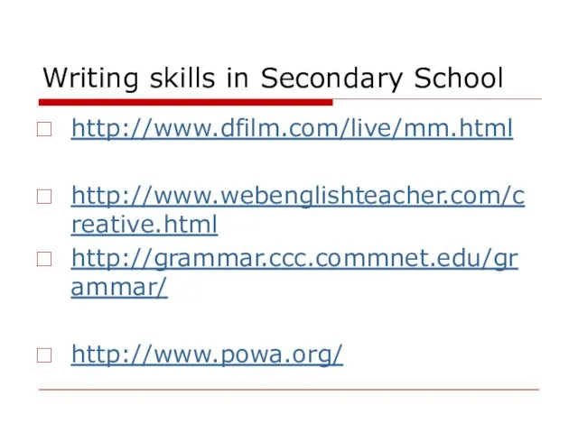 Writing skills in Secondary School http://www.dfilm.com/live/mm.html http://www.webenglishteacher.com/creative.html http://grammar.ccc.commnet.edu/grammar/ http://www.powa.org/