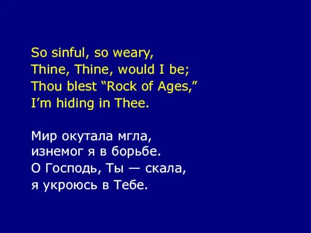 So sinful, so weary, Thine, Thine, would I be; Thou blest “Rock