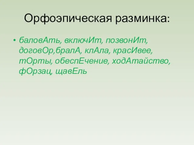 Орфоэпическая разминка: баловАть, включИт, позвонИт, договОр,бралА, клАла, красИвее, тОрты, обеспЕчение, ходАтайство, фОрзац, щавЕль