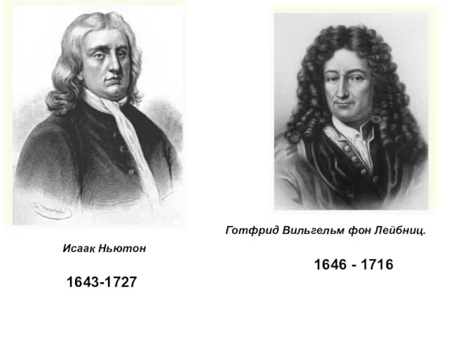 Исаак Ньютон Исаак Ньютон Готфрид Вильгельм фон Лейбниц. 1646 - 1716 1643-1727