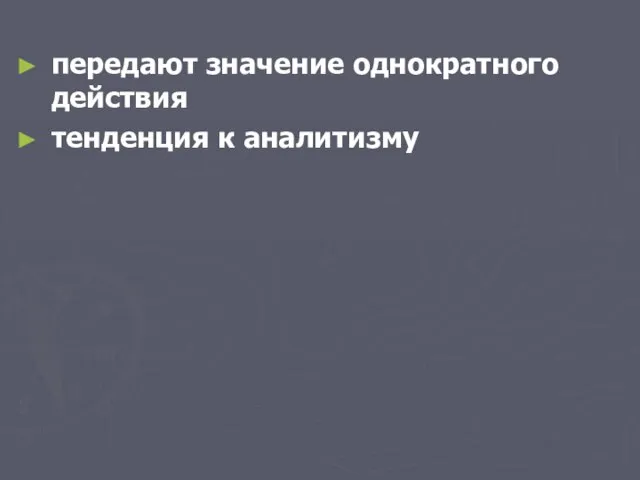 передают значение однократного действия тенденция к аналитизму