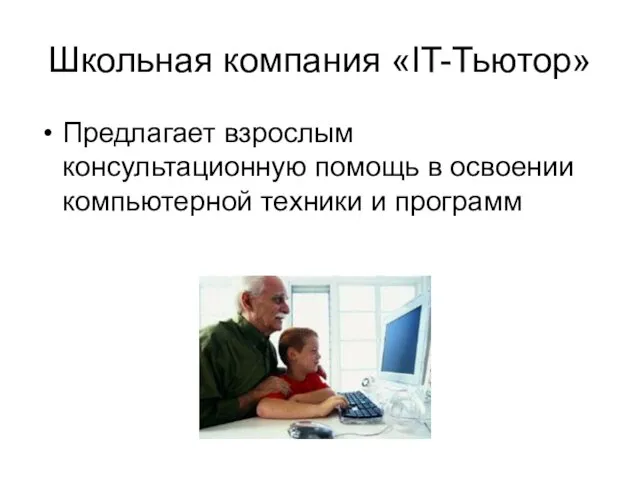 Школьная компания «IT-Тьютор» Предлагает взрослым консультационную помощь в освоении компьютерной техники и программ