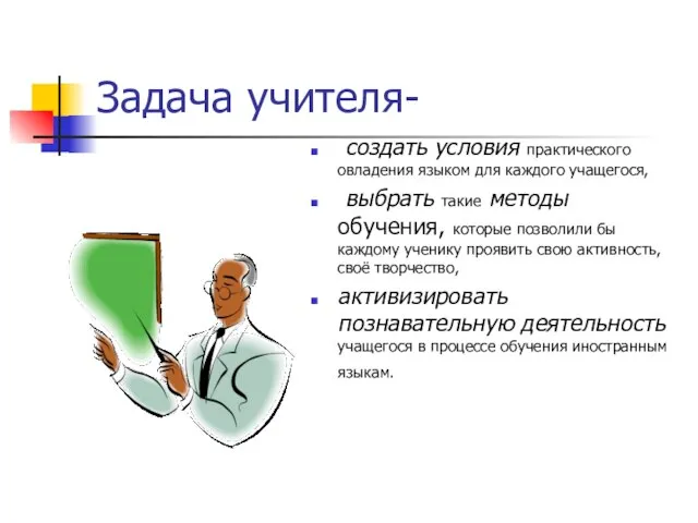 Задача учителя- создать условия практического овладения языком для каждого учащегося, выбрать такие