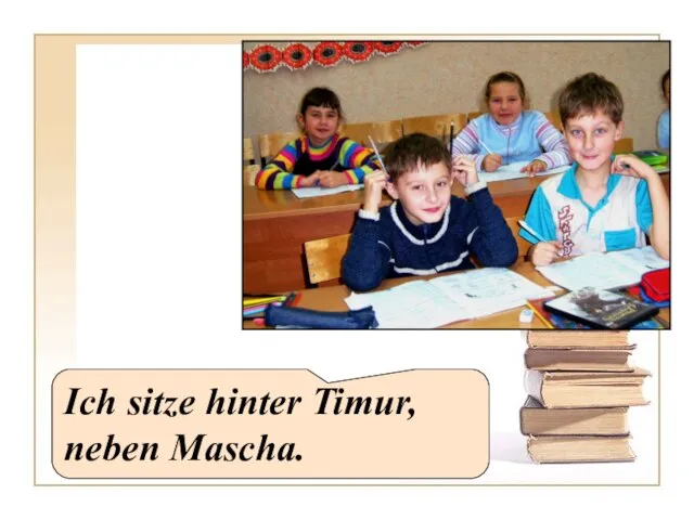 Ich sitze hinter Timur, neben Mascha.