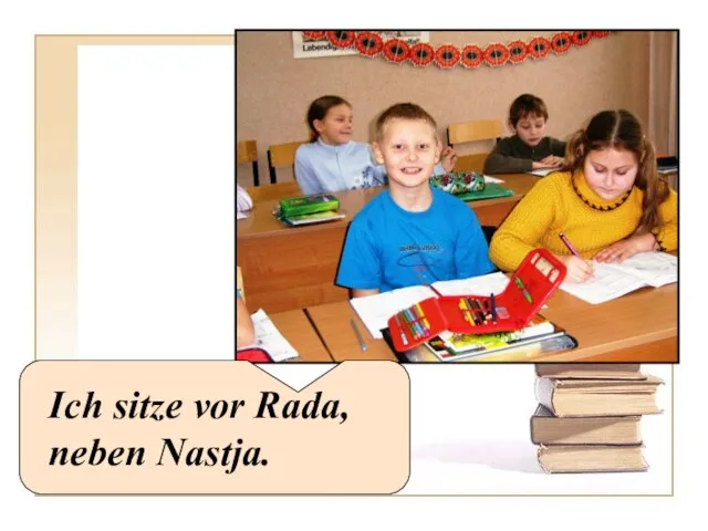 Ich sitze vor Rada, neben Nastja.