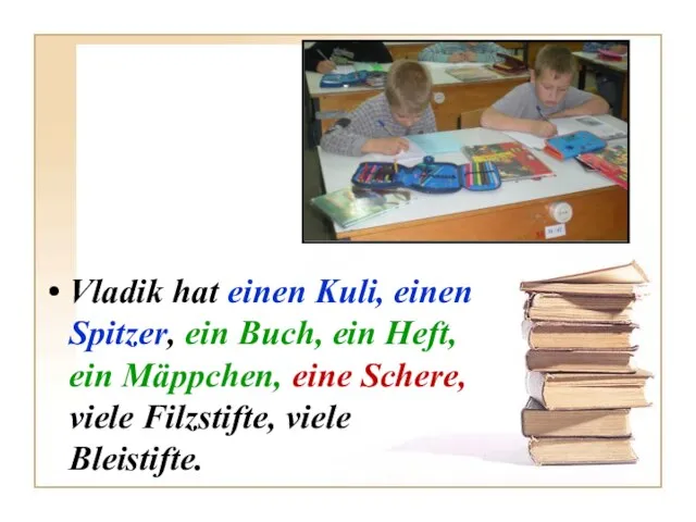 Vladik hat einen Kuli, einen Spitzer, ein Buch, ein Heft, ein Mäppchen,