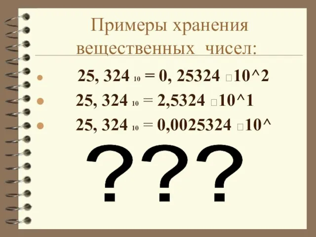 Примеры хранения вещественных чисел: 25, 324 10 = 0, 25324 10^2 25,