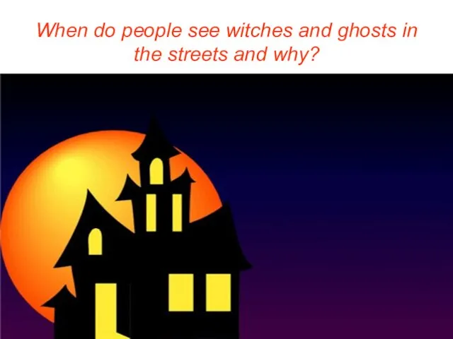 When do people see witches and ghosts in the streets and why?