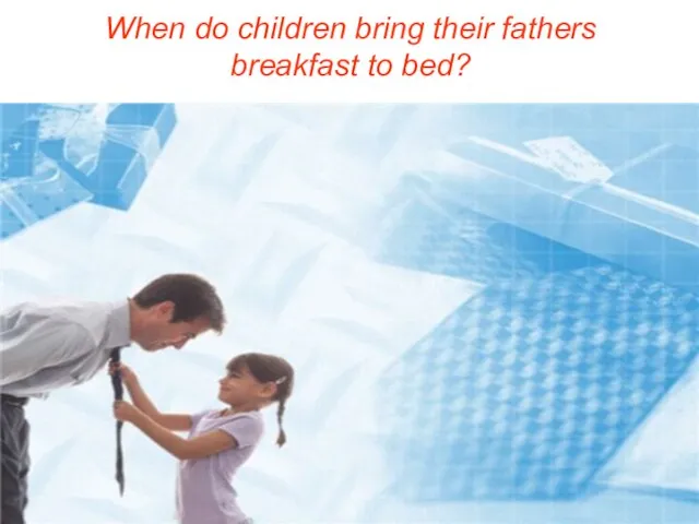 When do children bring their fathers breakfast to bed?
