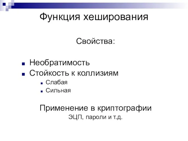 Функция хеширования Свойства: Необратимость Стойкость к коллизиям Слабая Сильная Применение в криптографии ЭЦП, пароли и т.д.