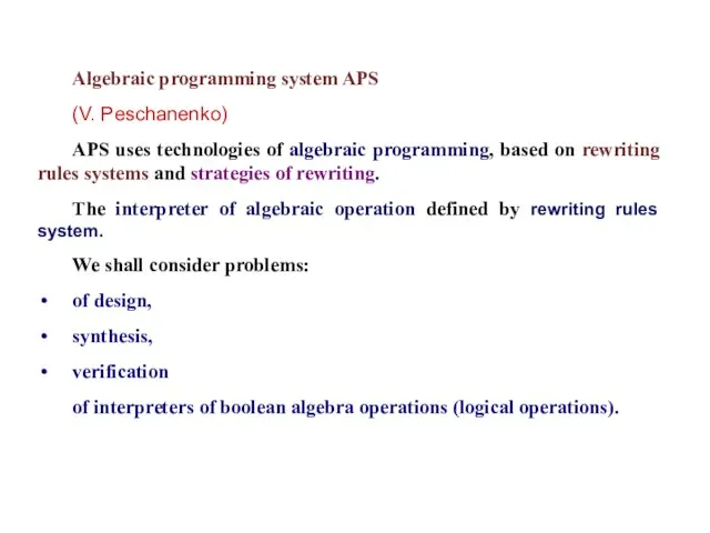 Algebraic programming system APS (V. Peschanenko) APS uses technologies of algebraic programming,