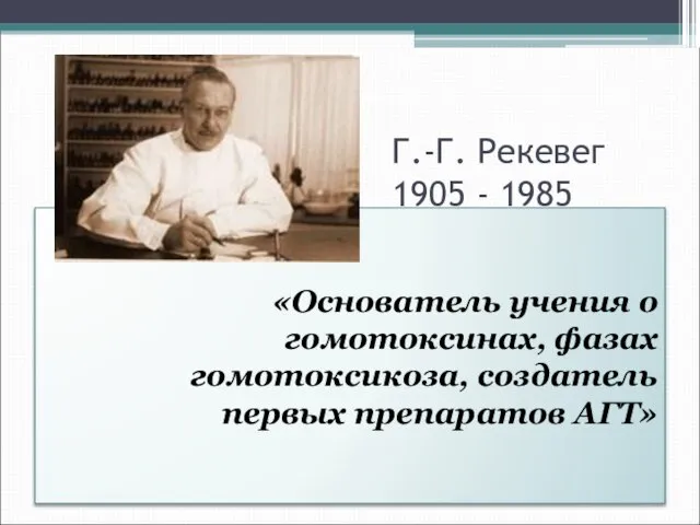 Г.-Г. Рекевег 1905 - 1985 «Основатель учения о гомотоксинах, фазах гомотоксикоза, создатель первых препаратов АГТ»