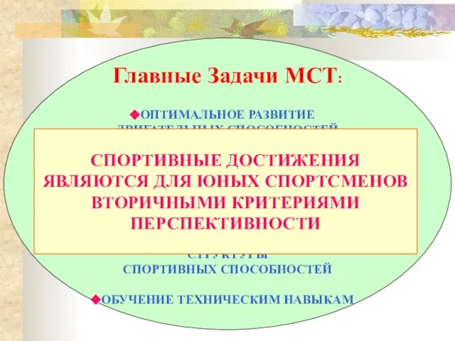 Главные Задачи МСТ: ОПТИМАЛЬНОЕ РАЗВИТИЕ ДВИГАТЕЛЬНЫХ СПОСОБНОСТЕЙ НЕОБХОДИМЫХ ДЛЯ ДОСТИЖЕНИЯ УСПЕХА В