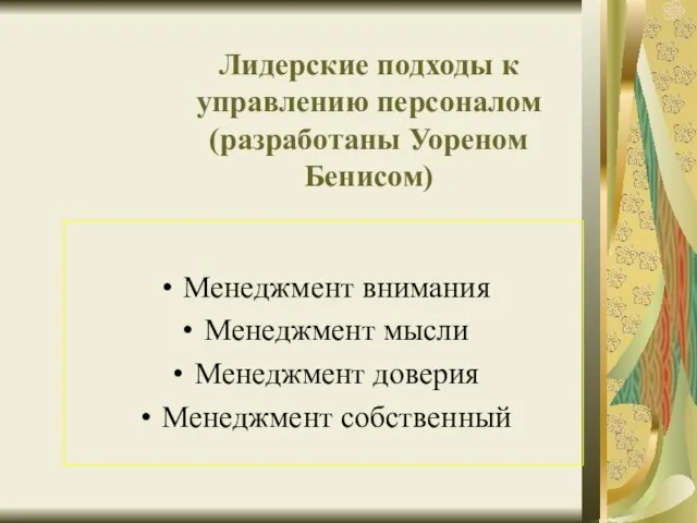 Лидерские подходы к управлению персоналом (разработаны Уореном Бенисом) Менеджмент внимания Менеджмент мысли Менеджмент доверия Менеджмент собственный