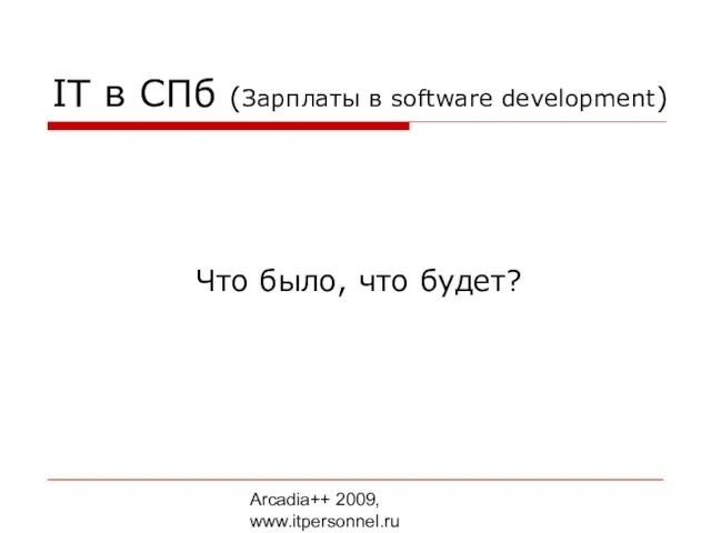 Arcadia++ 2009, www.itpersonnel.ru IT в СПб (Зарплаты в software development) Что было, что будет?