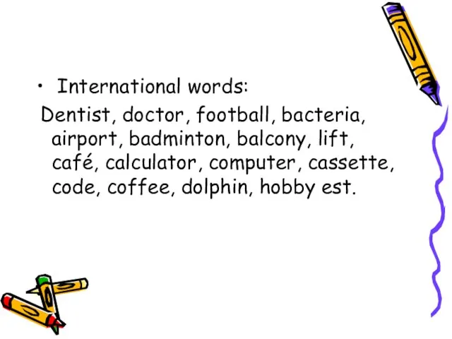 International words: Dentist, doctor, football, bacteria, airport, badminton, balcony, lift, café, calculator,