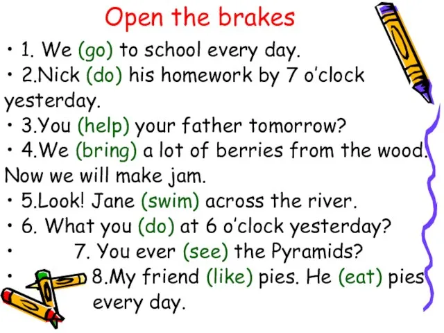 Open the brakes 1. We (go) to school every day. 2.Nick (do)