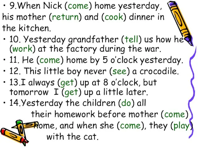 9.When Nick (come) home yesterday, his mother (return) and (cook) dinner in