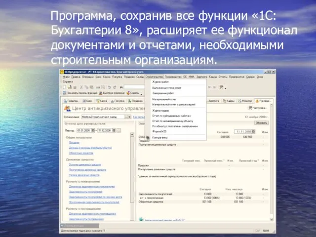 Программа, сохранив все функции «1С: Бухгалтерии 8», расширяет ее функционал документами и отчетами, необходимыми строительным организациям.