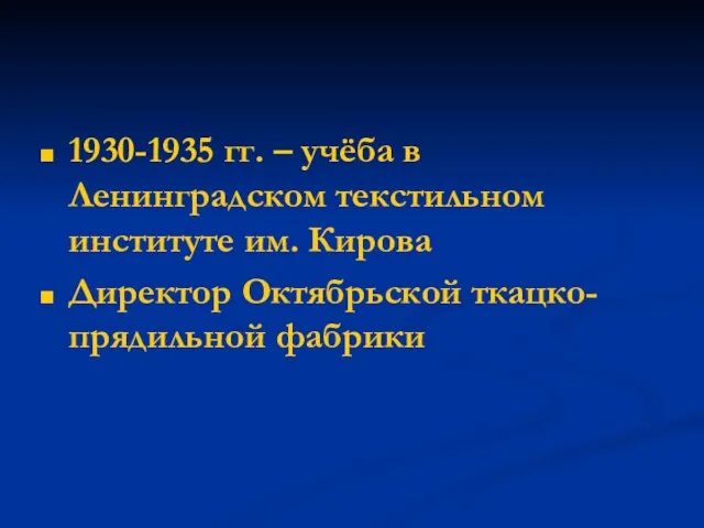 1930-1935 гг. – учёба в Ленинградском текстильном институте им. Кирова Директор Октябрьской ткацко-прядильной фабрики