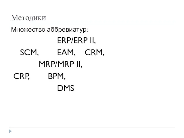 Методики Множество аббревиатур: ERP/ERP II, SCM, EAM, CRM, MRP/MRP II, CRP, BPM, DMS