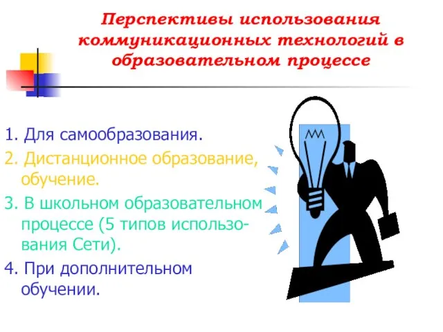 Перспективы использования коммуникационных технологий в образовательном процессе 1. Для самообразования. 2. Дистанционное