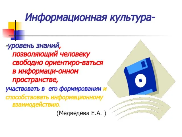 Информационная культура- -уровень знаний, позволяющий человеку свободно ориентиро-ваться в информаци-онном пространстве, участвовать