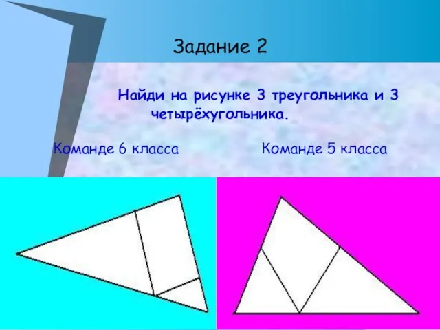 Задание 2 Найди на рисунке 3 треугольника и 3 четырёхугольника. Команде 6 класса Команде 5 класса