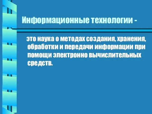 Информационные технологии - это наука о методах создания, хранения, обработки и передачи