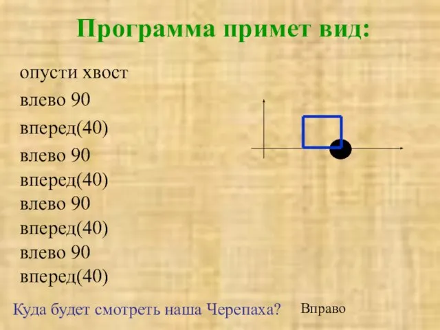 опусти хвост влево 90 Программа примет вид: вперед(40) влево 90 вперед(40) вперед(40)