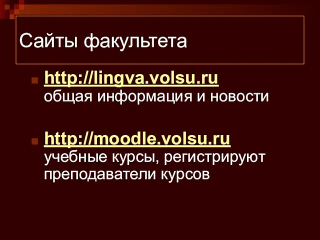 Сайты факультета http://lingva.volsu.ru общая информация и новости http://moodle.volsu.ru учебные курсы, регистрируют преподаватели курсов