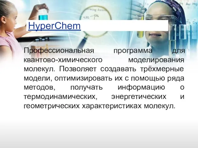 HyperChem Профессиональная программа для квантово-химического моделирования молекул. Позволяет создавать трёхмерные модели, оптимизировать