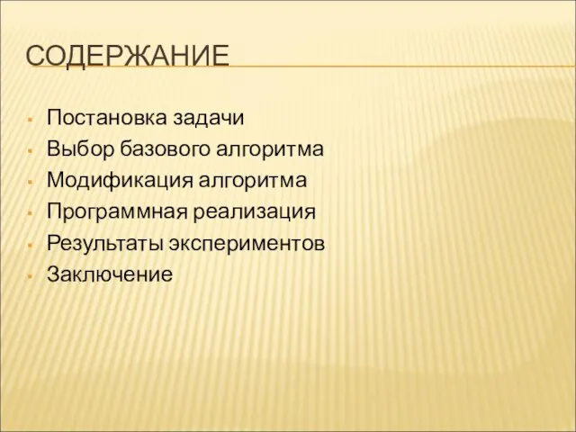 СОДЕРЖАНИЕ Постановка задачи Выбор базового алгоритма Модификация алгоритма Программная реализация Результаты экспериментов Заключение