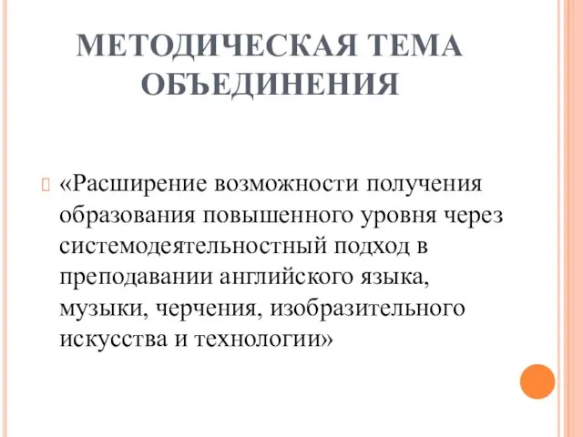 МЕТОДИЧЕСКАЯ ТЕМА ОБЪЕДИНЕНИЯ «Расширение возможности получения образования повышенного уровня через системодеятельностный подход