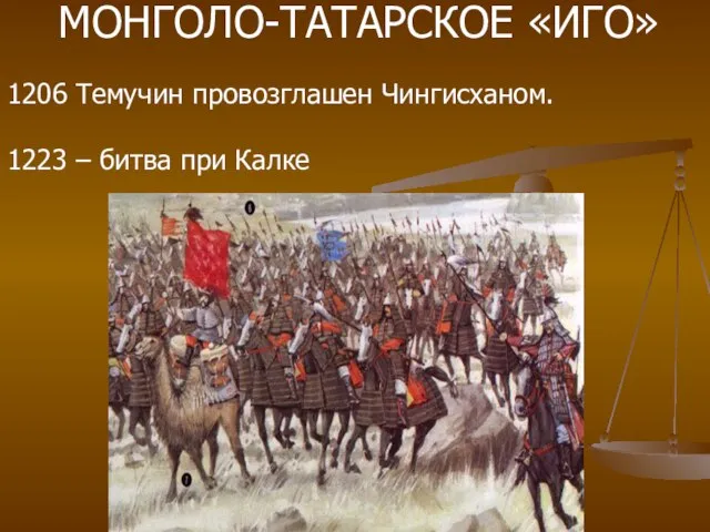 МОНГОЛО-ТАТАРСКОЕ «ИГО» 1206 Темучин провозглашен Чингисханом. 1223 – битва при Калке