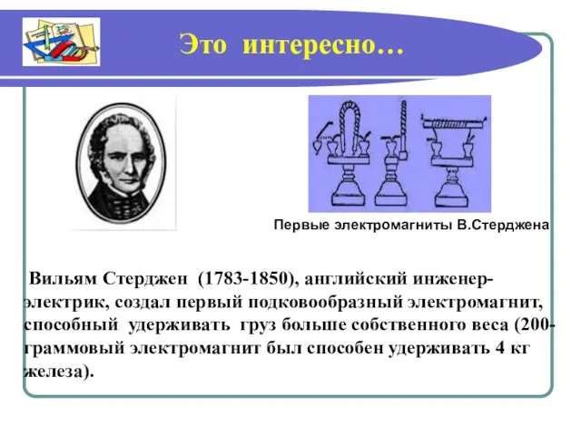 Вильям Стерджен (1783-1850), английский инженер-электрик, создал первый подковообразный электромагнит, способный удерживать груз