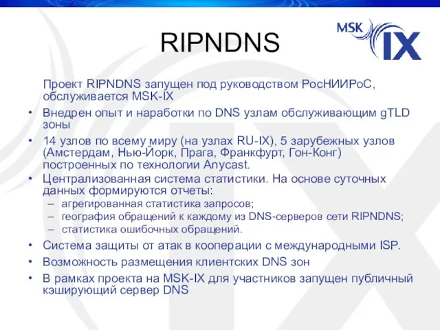 RIPNDNS Проект RIPNDNS запущен под руководством РосНИИРоС, обслуживается MSK-IX Внедрен опыт и