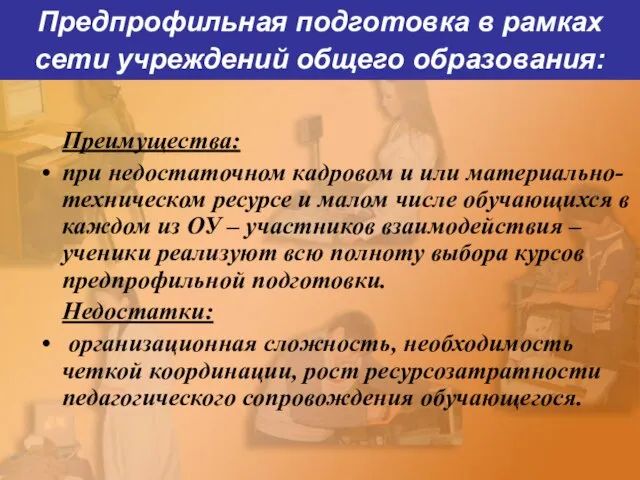 Предпрофильная подготовка в рамках сети учреждений общего образования: Преимущества: при недостаточном кадровом