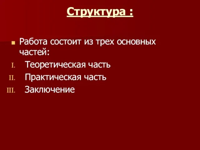 Структура : Работа состоит из трех основных частей: Теоретическая часть Практическая часть Заключение