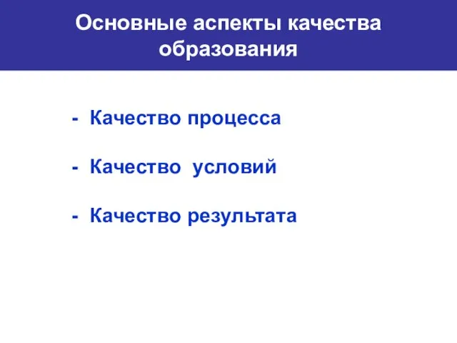 Основные аспекты качества образования Качество процесса Качество условий Качество результата