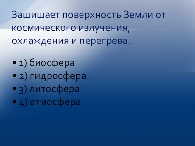 1) биосфера 2) гидросфера 3) литосфера 4) атмосфера Защищает поверхность Земли от