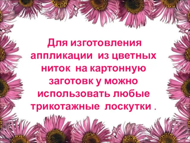 Для изготовления аппликации из цветных ниток на картонную заготовк у можно использовать любые трикотажные лоскутки .